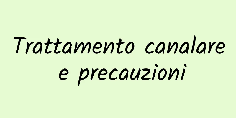 Trattamento canalare e precauzioni