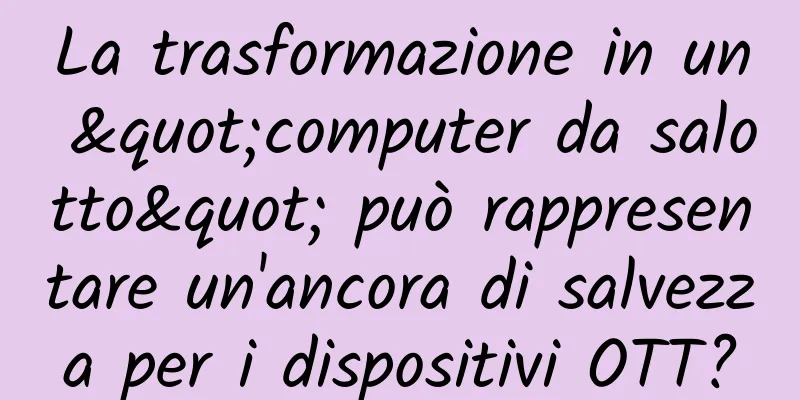 La trasformazione in un "computer da salotto" può rappresentare un'ancora di salvezza per i dispositivi OTT?