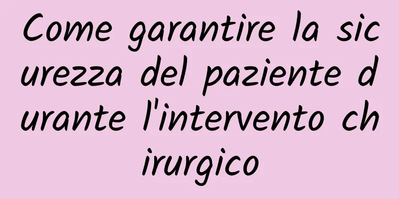 Come garantire la sicurezza del paziente durante l'intervento chirurgico