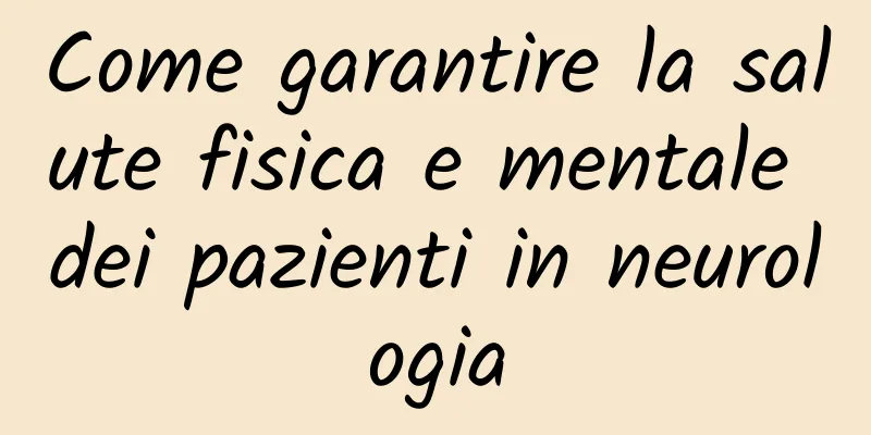 Come garantire la salute fisica e mentale dei pazienti in neurologia