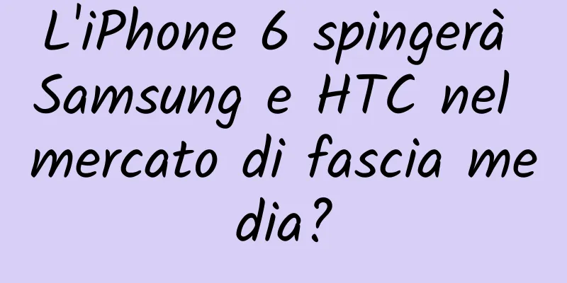 L'iPhone 6 spingerà Samsung e HTC nel mercato di fascia media?