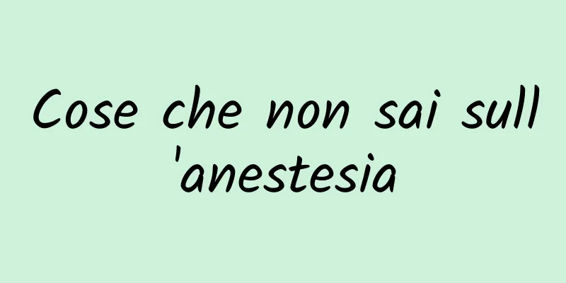 Cose che non sai sull'anestesia