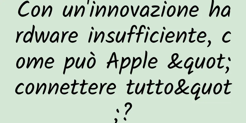 Con un'innovazione hardware insufficiente, come può Apple "connettere tutto"?