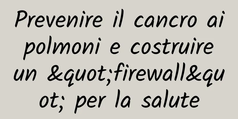 Prevenire il cancro ai polmoni e costruire un "firewall" per la salute