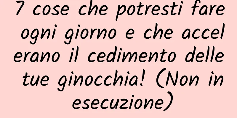 7 cose che potresti fare ogni giorno e che accelerano il cedimento delle tue ginocchia! (Non in esecuzione)