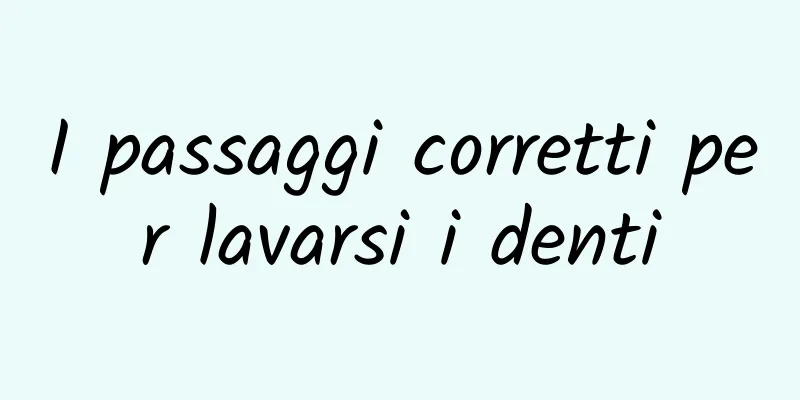 I passaggi corretti per lavarsi i denti
