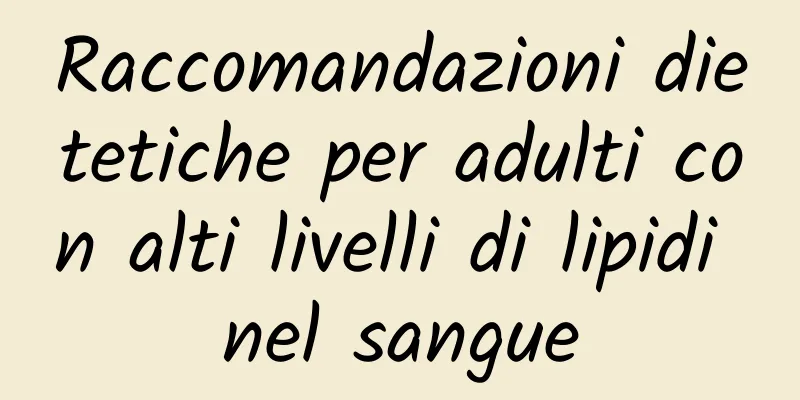 Raccomandazioni dietetiche per adulti con alti livelli di lipidi nel sangue