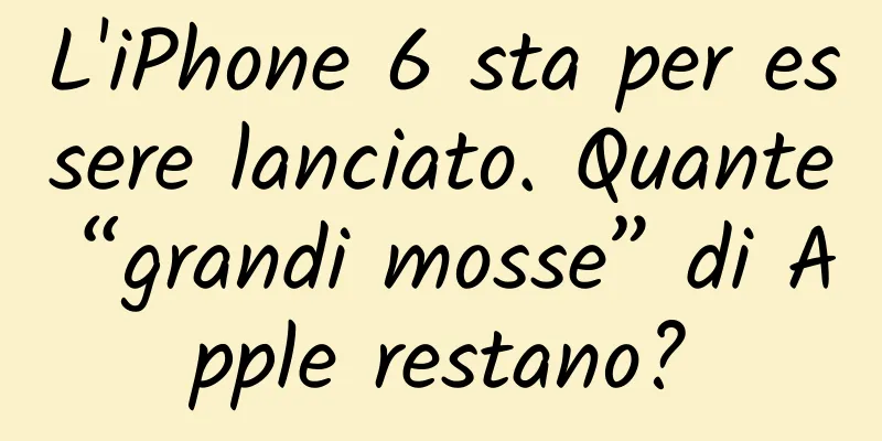 L'iPhone 6 sta per essere lanciato. Quante “grandi mosse” di Apple restano?