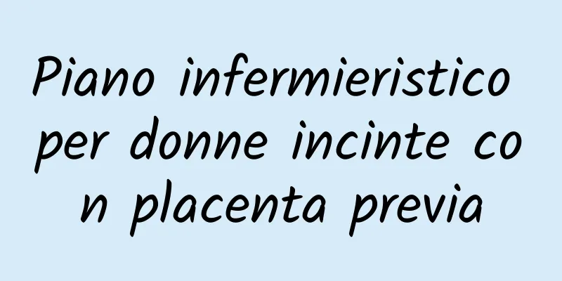 Piano infermieristico per donne incinte con placenta previa
