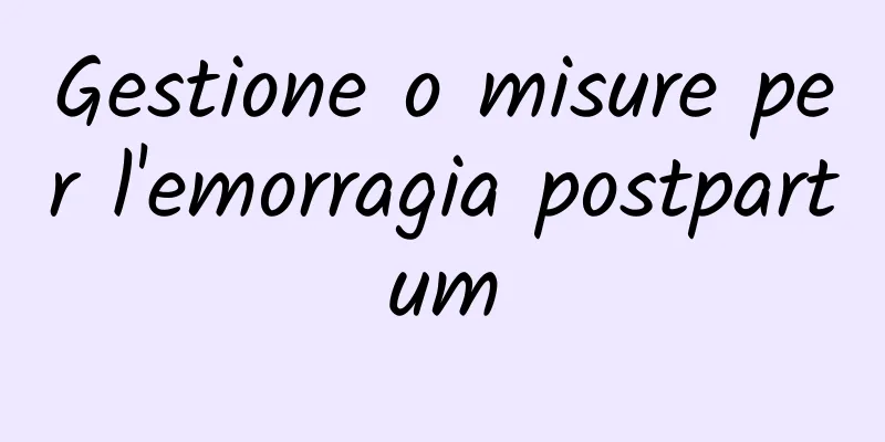 Gestione o misure per l'emorragia postpartum