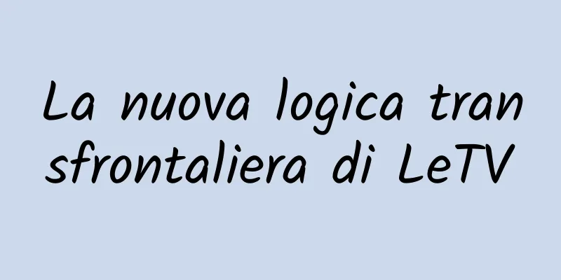 La nuova logica transfrontaliera di LeTV