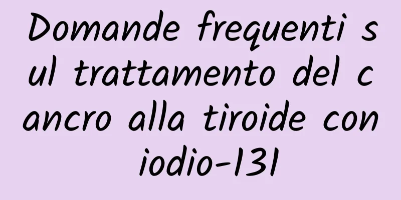 Domande frequenti sul trattamento del cancro alla tiroide con iodio-131