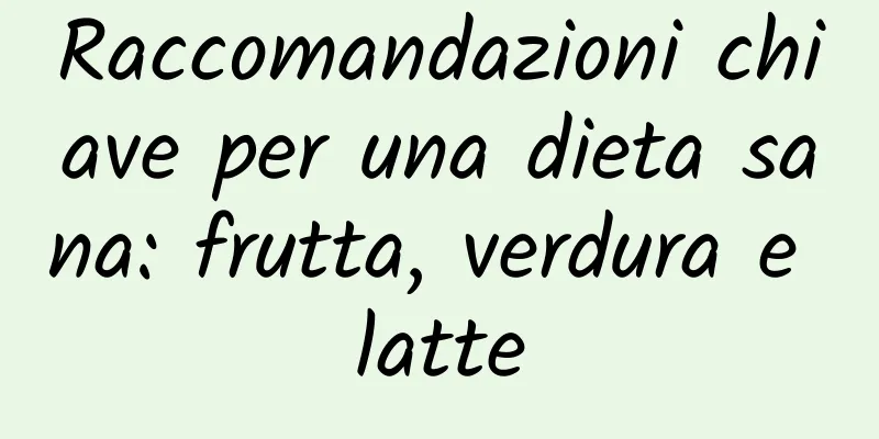 Raccomandazioni chiave per una dieta sana: frutta, verdura e latte
