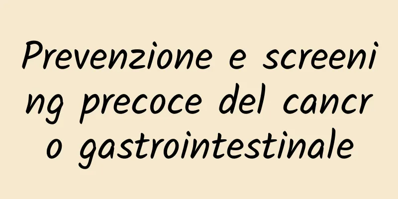Prevenzione e screening precoce del cancro gastrointestinale