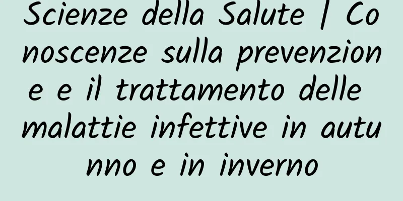 Scienze della Salute | Conoscenze sulla prevenzione e il trattamento delle malattie infettive in autunno e in inverno