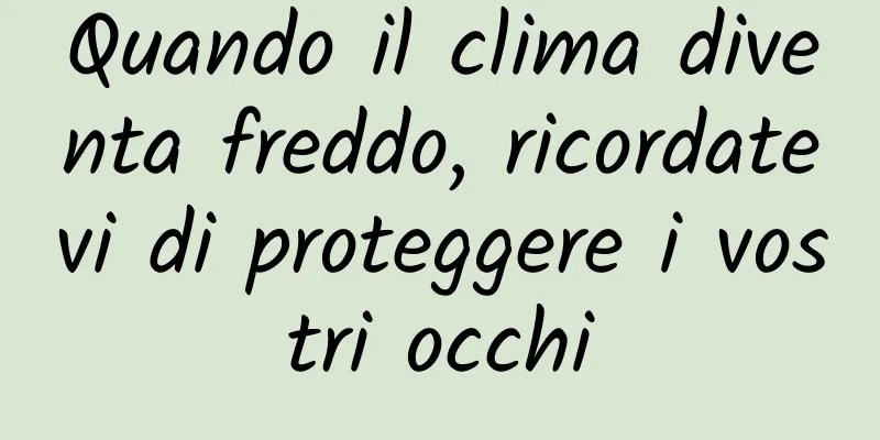 Quando il clima diventa freddo, ricordatevi di proteggere i vostri occhi