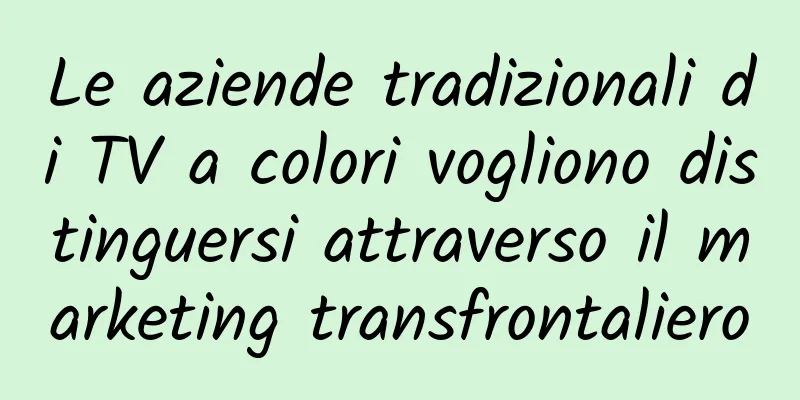 Le aziende tradizionali di TV a colori vogliono distinguersi attraverso il marketing transfrontaliero