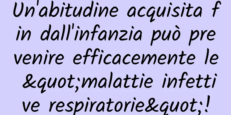 Un'abitudine acquisita fin dall'infanzia può prevenire efficacemente le "malattie infettive respiratorie"!
