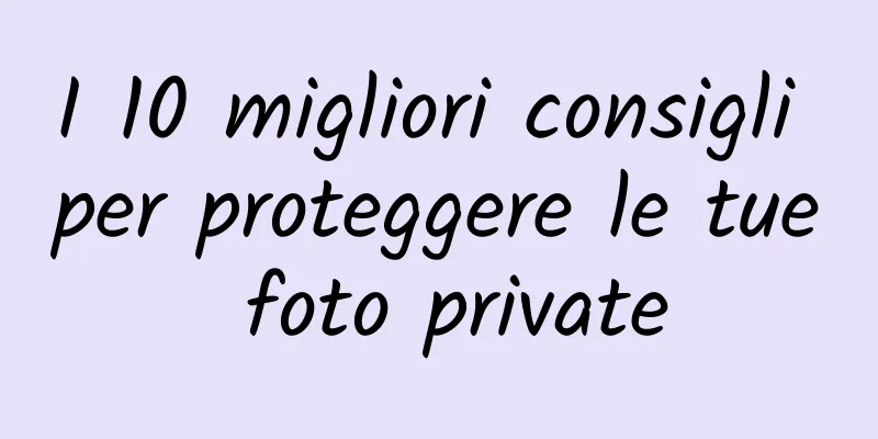 I 10 migliori consigli per proteggere le tue foto private