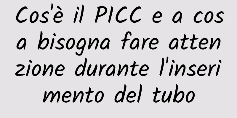 Cos'è il PICC e a cosa bisogna fare attenzione durante l'inserimento del tubo