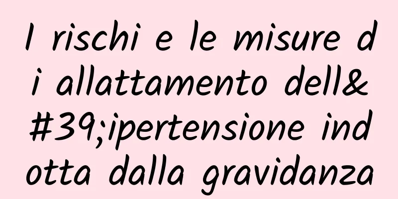 I rischi e le misure di allattamento dell'ipertensione indotta dalla gravidanza