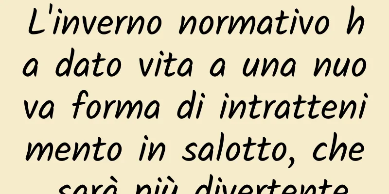 L'inverno normativo ha dato vita a una nuova forma di intrattenimento in salotto, che sarà più divertente