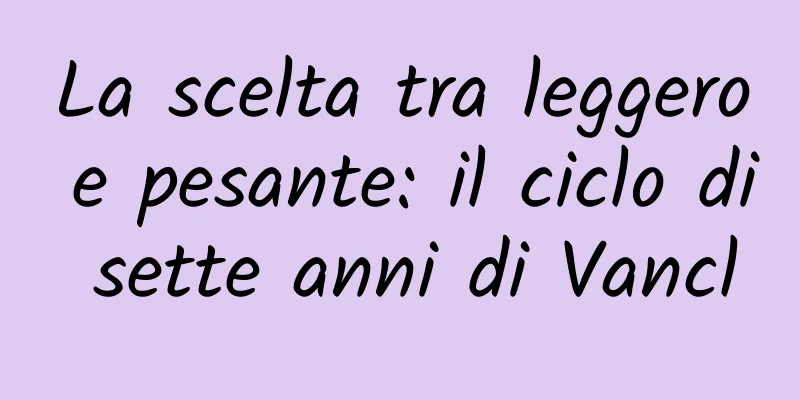 La scelta tra leggero e pesante: il ciclo di sette anni di Vancl