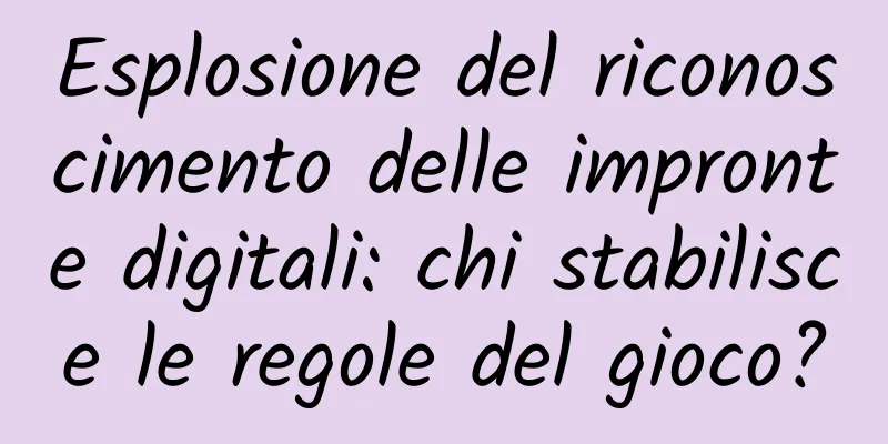 Esplosione del riconoscimento delle impronte digitali: chi stabilisce le regole del gioco?
