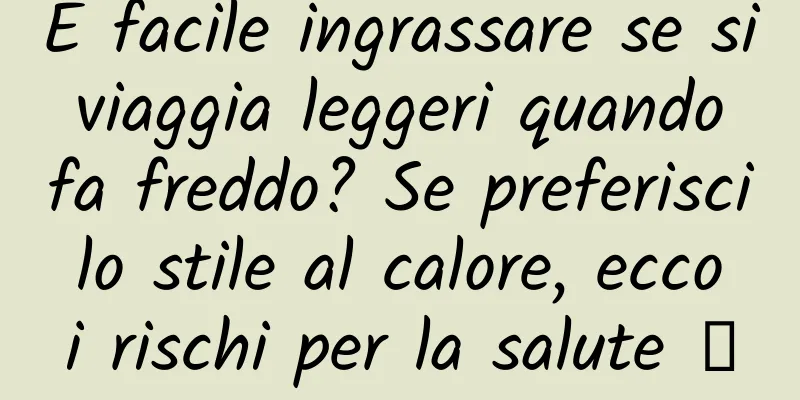 È facile ingrassare se si viaggia leggeri quando fa freddo? Se preferisci lo stile al calore, ecco i rischi per la salute →