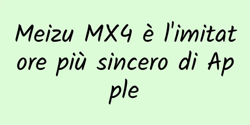 Meizu MX4 è l'imitatore più sincero di Apple