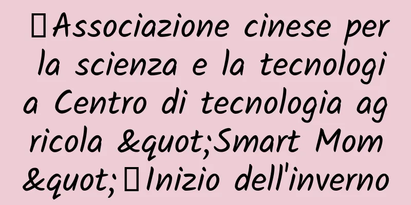 【Associazione cinese per la scienza e la tecnologia Centro di tecnologia agricola "Smart Mom"】Inizio dell'inverno