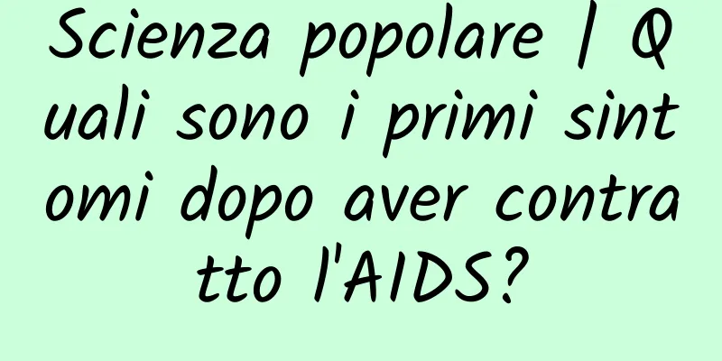 Scienza popolare | Quali sono i primi sintomi dopo aver contratto l'AIDS?