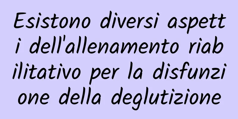 Esistono diversi aspetti dell'allenamento riabilitativo per la disfunzione della deglutizione