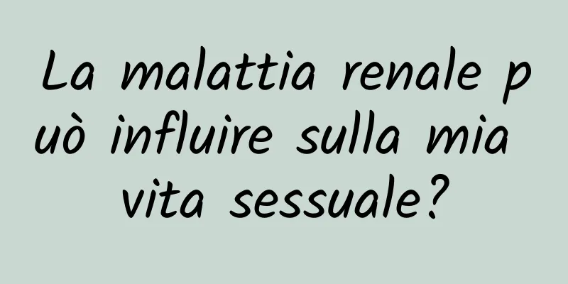 La malattia renale può influire sulla mia vita sessuale?