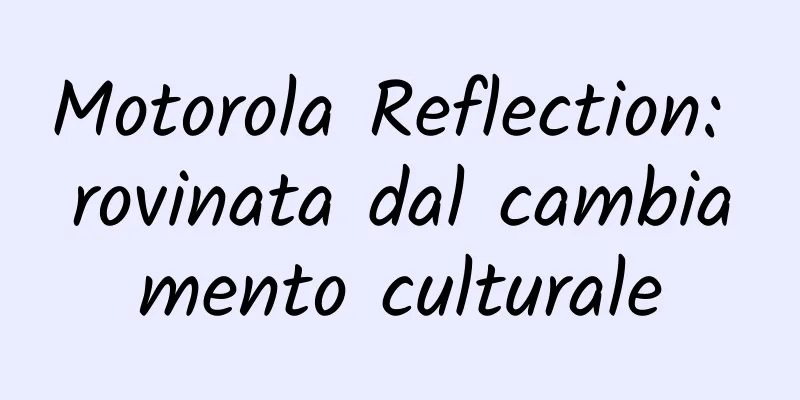 Motorola Reflection: rovinata dal cambiamento culturale