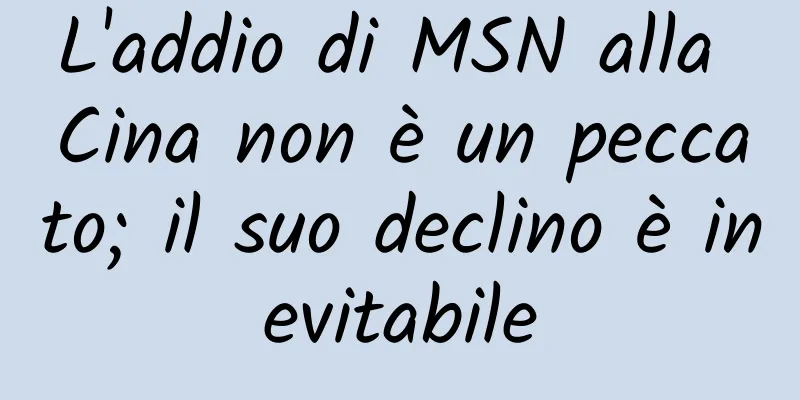 L'addio di MSN alla Cina non è un peccato; il suo declino è inevitabile