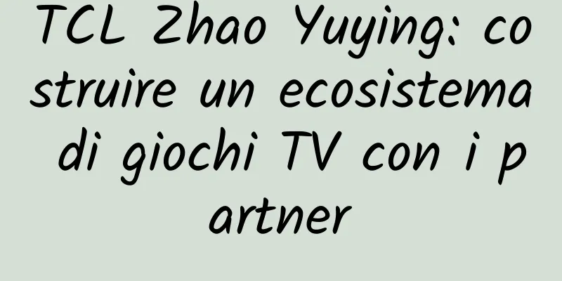 TCL Zhao Yuying: costruire un ecosistema di giochi TV con i partner