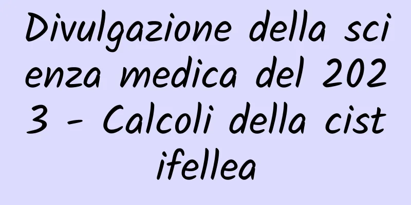 Divulgazione della scienza medica del 2023 - Calcoli della cistifellea