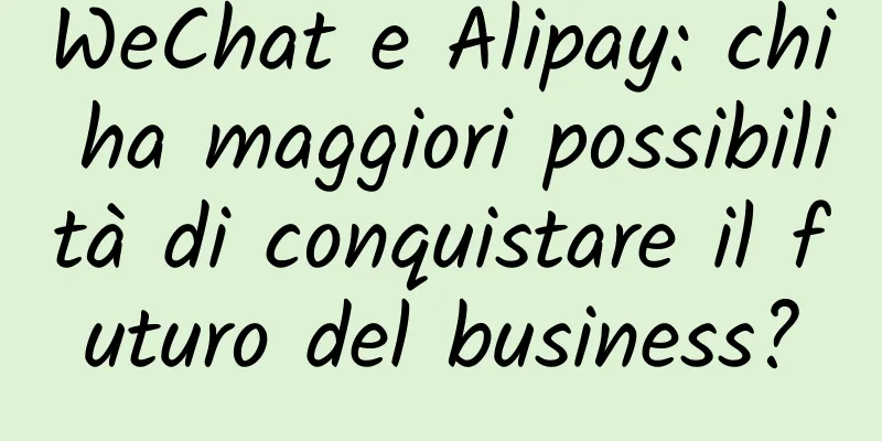 WeChat e Alipay: chi ha maggiori possibilità di conquistare il futuro del business?