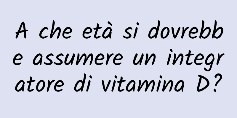 A che età si dovrebbe assumere un integratore di vitamina D?