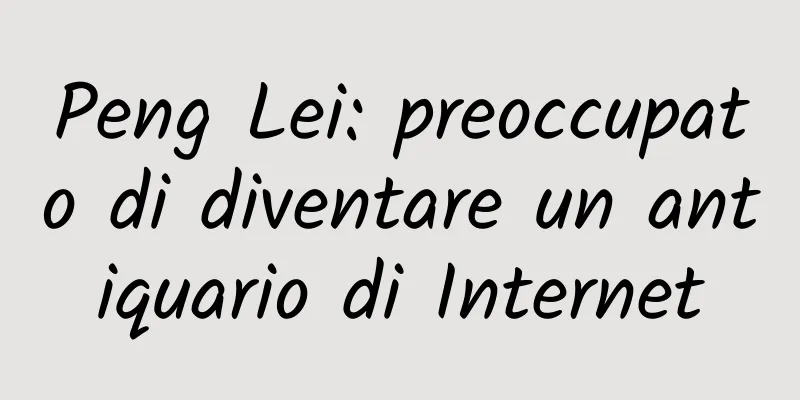 Peng Lei: preoccupato di diventare un antiquario di Internet