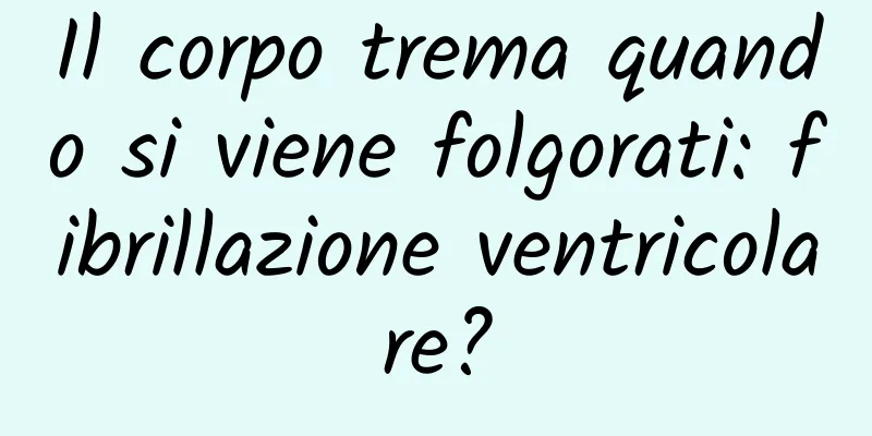Il corpo trema quando si viene folgorati: fibrillazione ventricolare?