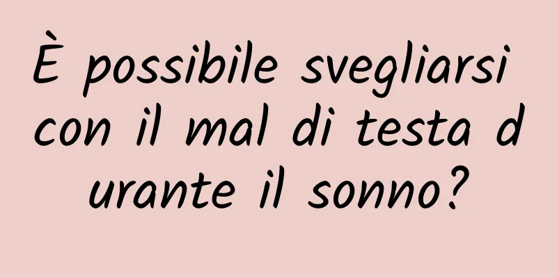 È possibile svegliarsi con il mal di testa durante il sonno?
