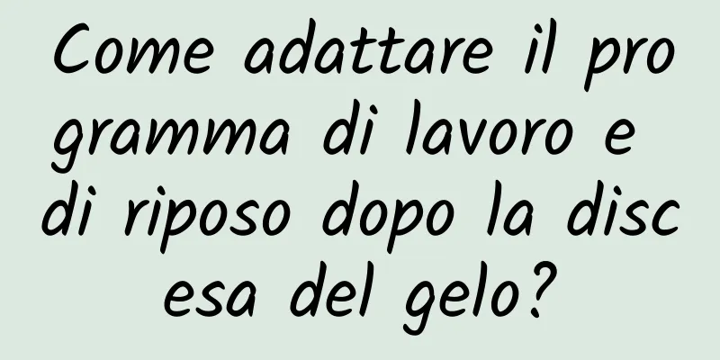Come adattare il programma di lavoro e di riposo dopo la discesa del gelo?