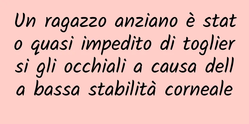 Un ragazzo anziano è stato quasi impedito di togliersi gli occhiali a causa della bassa stabilità corneale