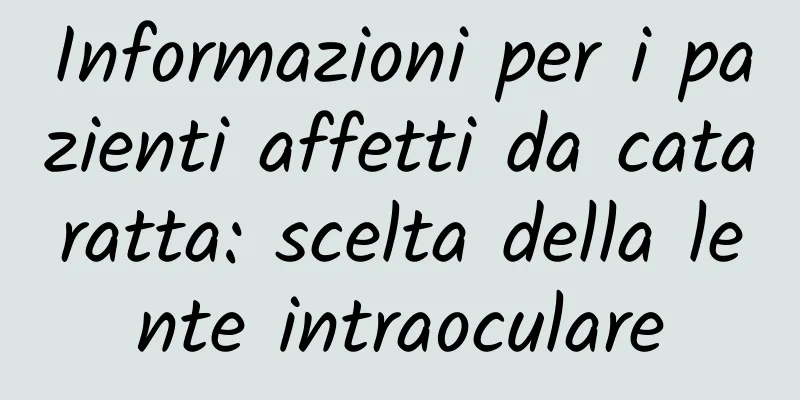 Informazioni per i pazienti affetti da cataratta: scelta della lente intraoculare