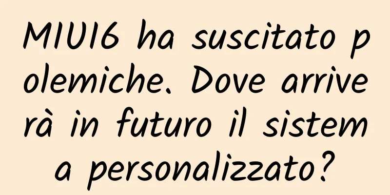 MIUI6 ha suscitato polemiche. Dove arriverà in futuro il sistema personalizzato?