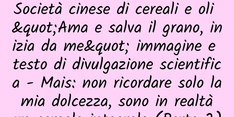 Società cinese di cereali e oli "Ama e salva il grano, inizia da me" immagine e testo di divulgazione scientifica - Mais: non ricordare solo la mia dolcezza, sono in realtà un cereale integrale (Parte 2)