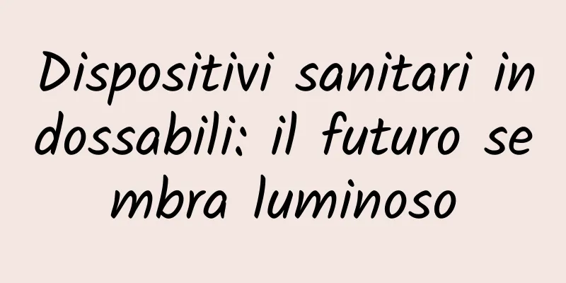 Dispositivi sanitari indossabili: il futuro sembra luminoso