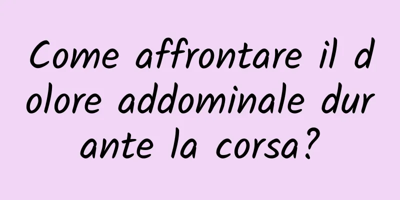 Come affrontare il dolore addominale durante la corsa?